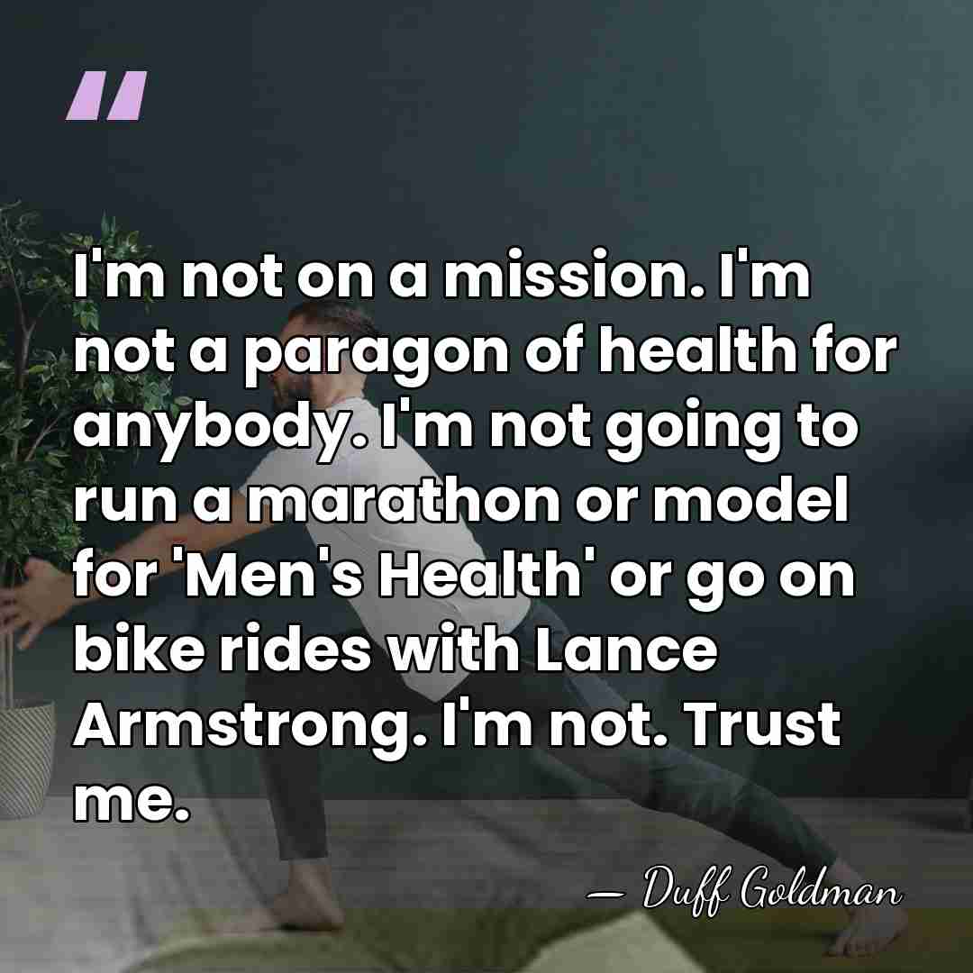 I'm not on a mission. I'm not a paragon of health for&hellip; - Duff Goldman