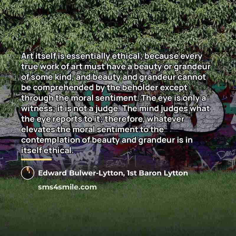 “Art itself is essentially ethical; because every true work of…” quote by Edward Bulwer-Lytton, 1st Baron Lytton