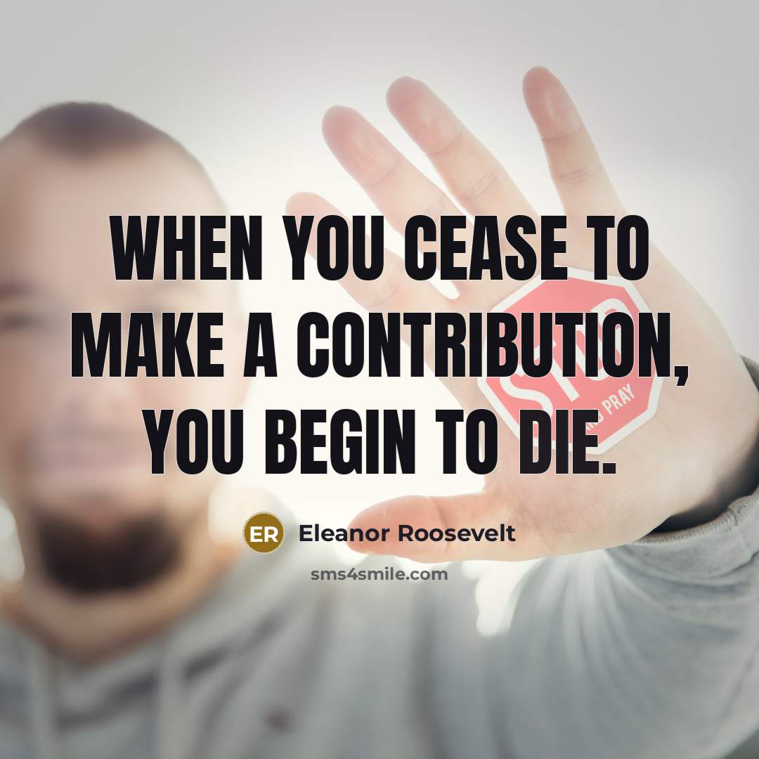 “When you cease to make a contribution, you begin to…” quote by Eleanor Roosevelt