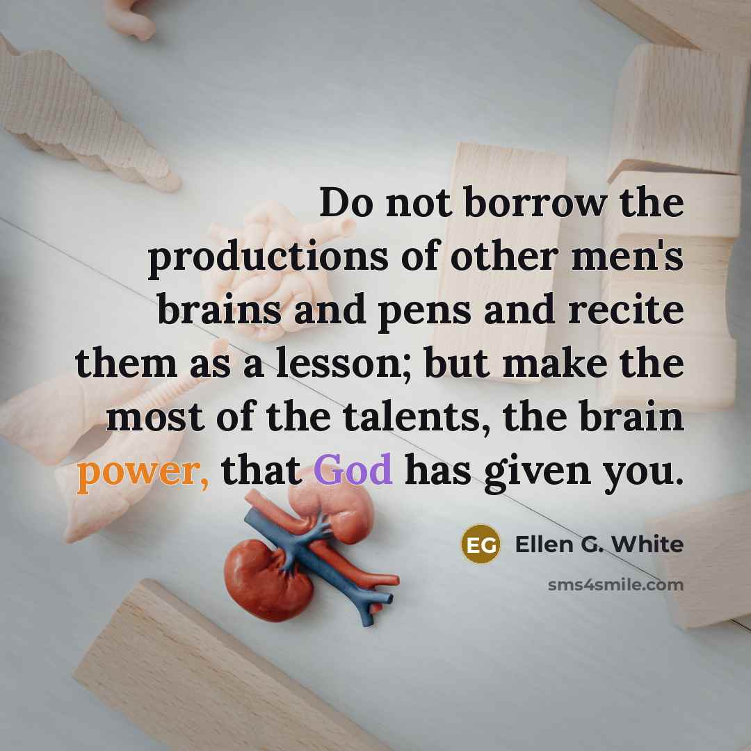 “Do not borrow the productions of other men's brains and…” quote by Ellen G. White