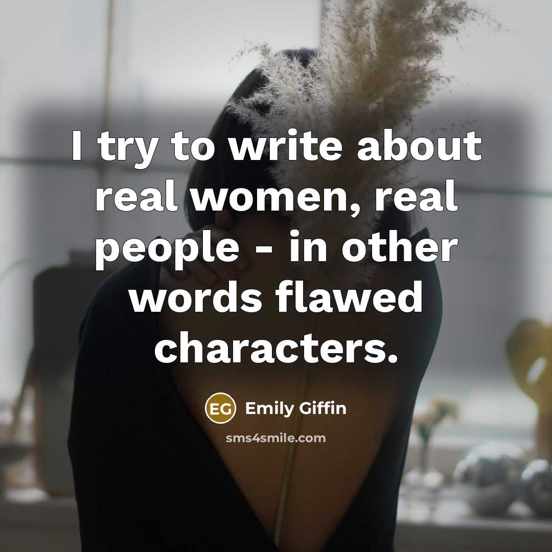 “I try to write about real women, real people -…” quote by Emily Giffin