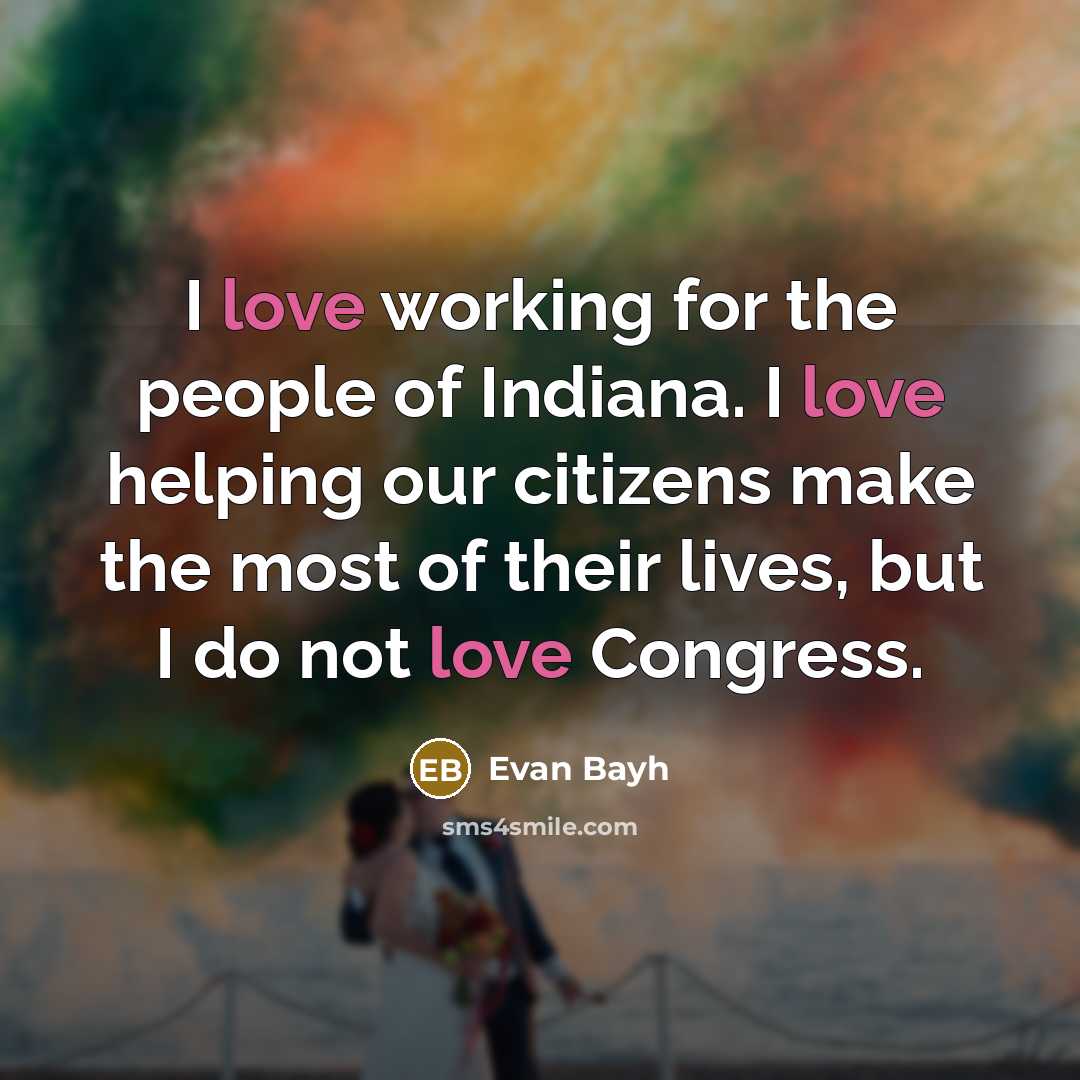 “I love working for the people of Indiana. I love…” quote by Evan Bayh