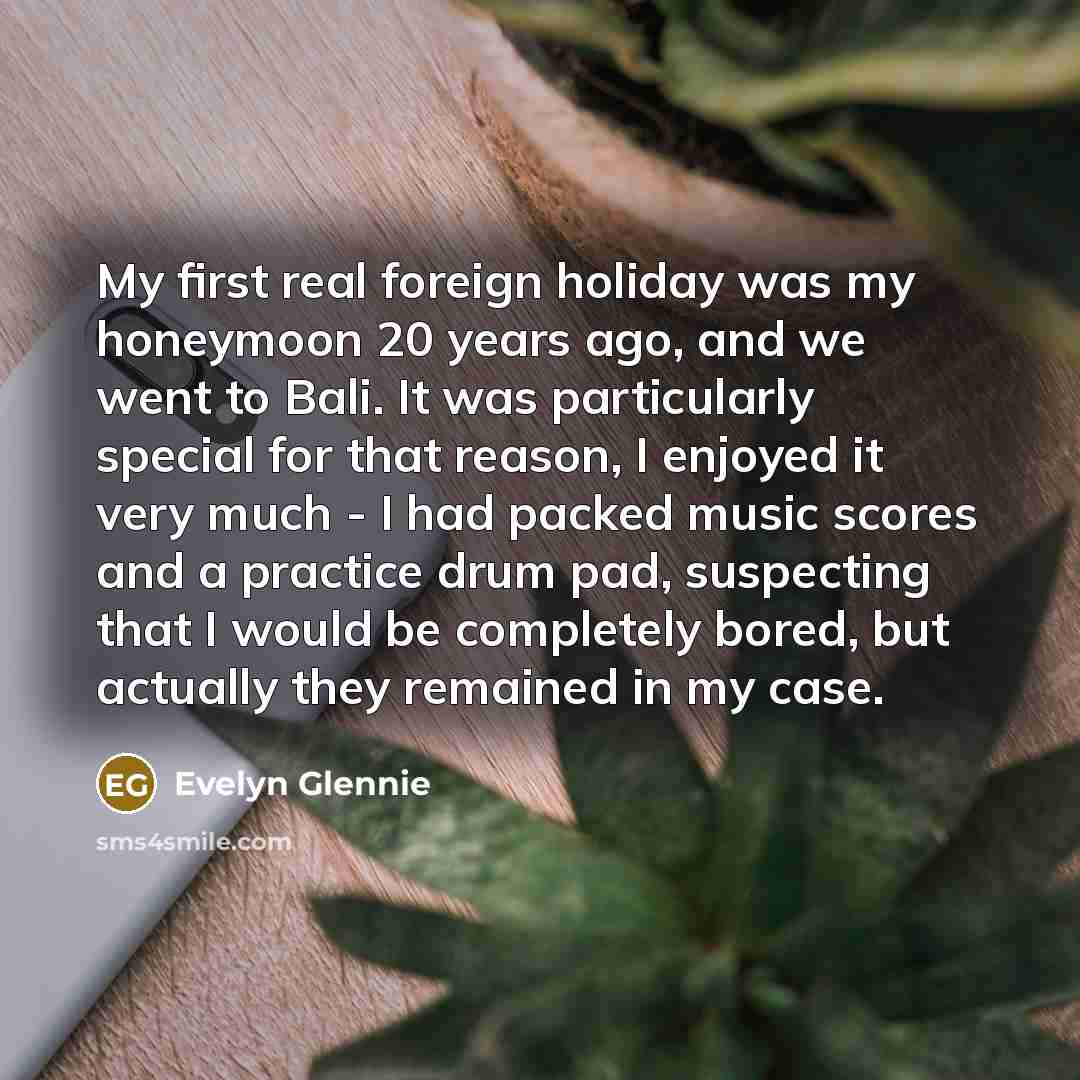 “My first real foreign holiday was my honeymoon 20 years…” quote by Evelyn Glennie