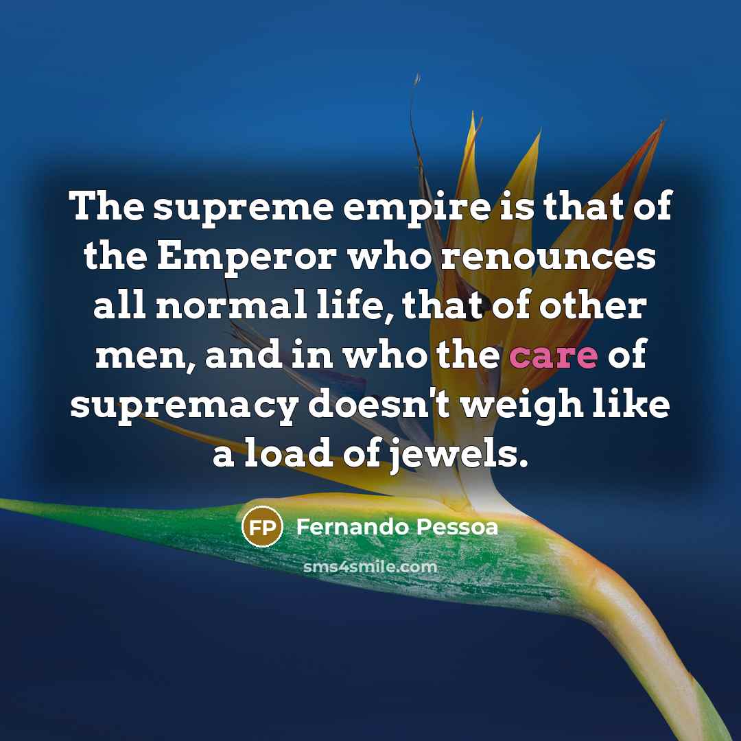 “The supreme empire is that of the Emperor who renounces…” quote by Fernando Pessoa