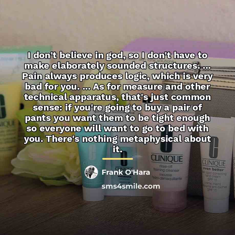 “I don't believe in god, so I don't have to…” quote by Frank O'Hara