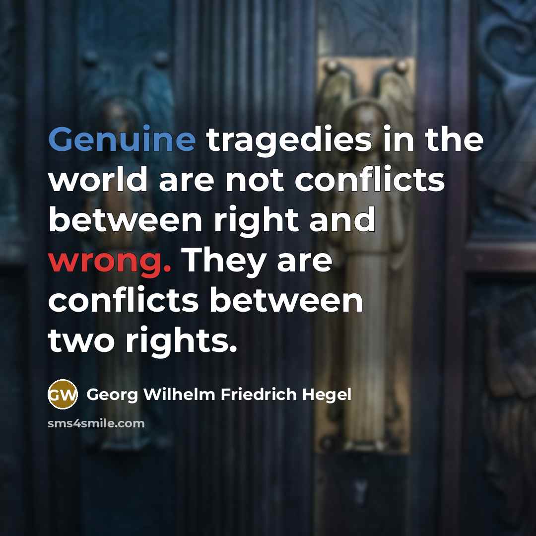 “Genuine tragedies in the world are not conflicts between right…” quote by Georg Wilhelm Friedrich Hegel