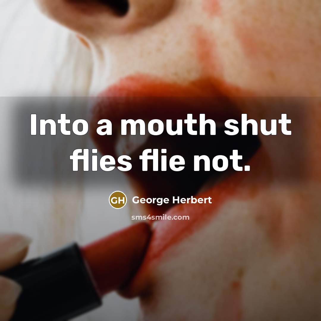 “Into a mouth shut flies flie not.” quote by George Herbert