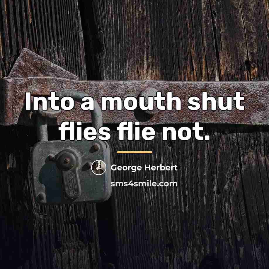 “Into a mouth shut flies flie not.…” quote by George Herbert