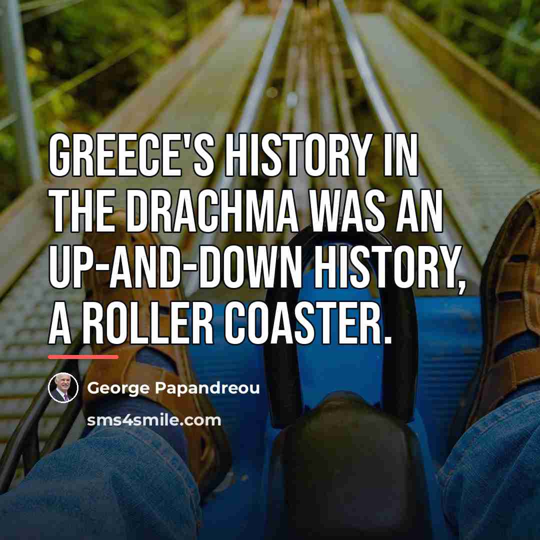 “Greece's history in the drachma was an up-and-down history, a…” quote by George Papandreou
