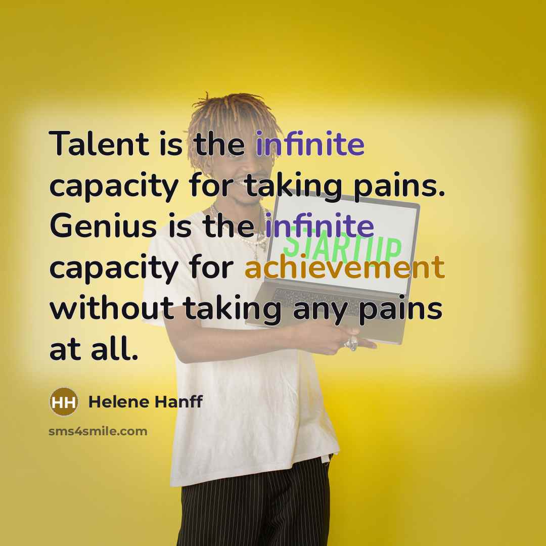 “Talent is the infinite capacity for taking pains. Genius is…” quote by Helene Hanff