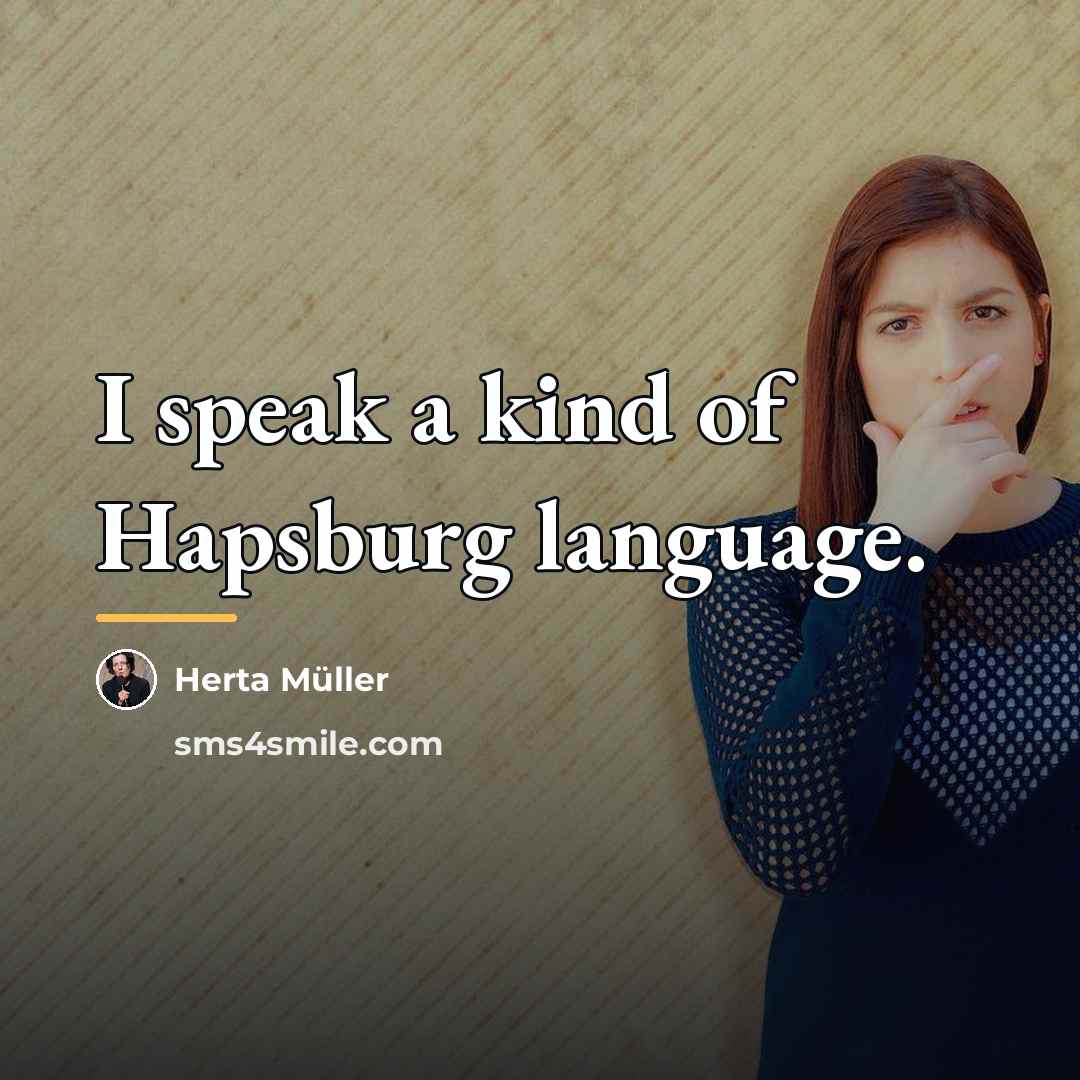 “I speak a kind of Hapsburg language.…” quote by Herta Muller