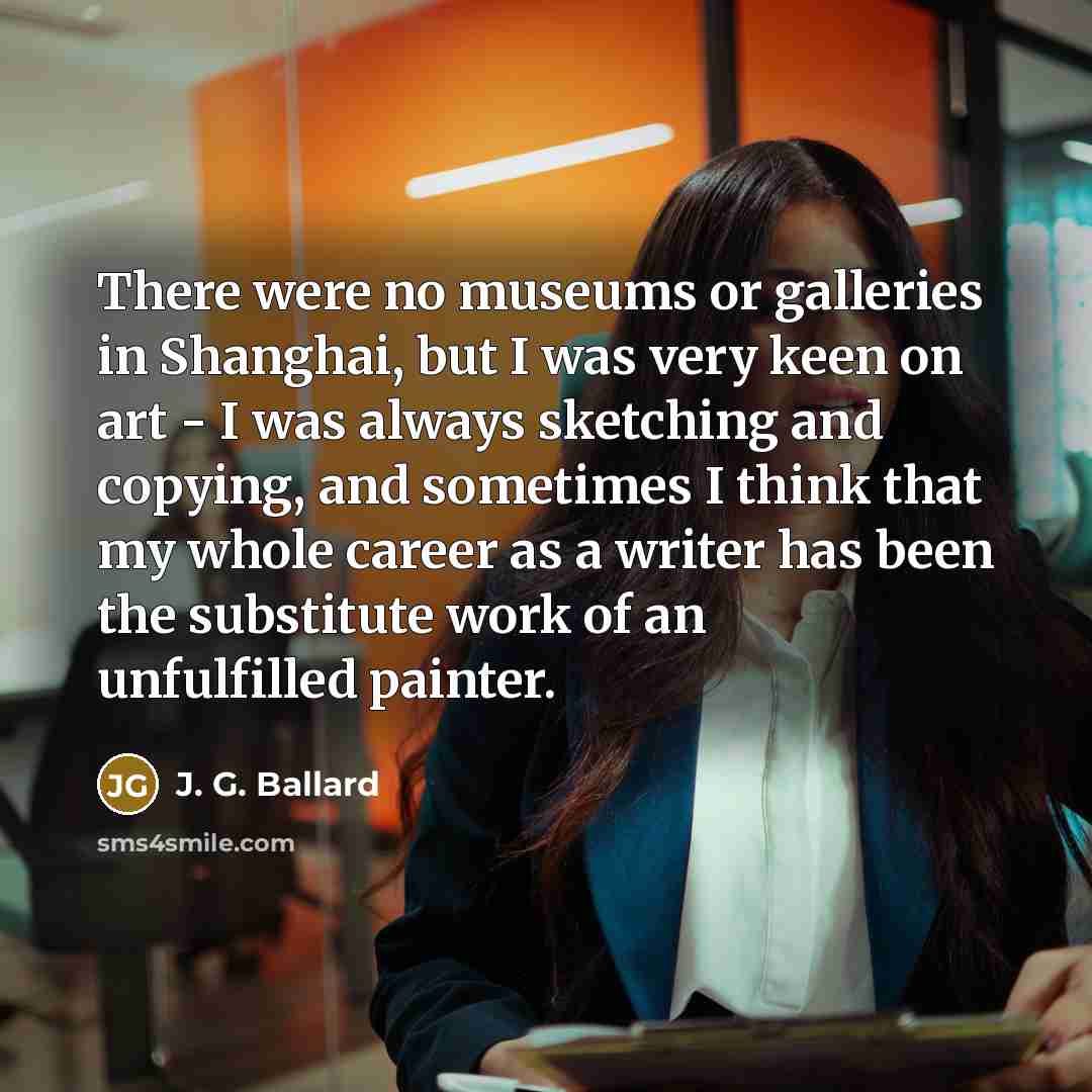 “There were no museums or galleries in Shanghai, but I…” quote by J. G. Ballard
