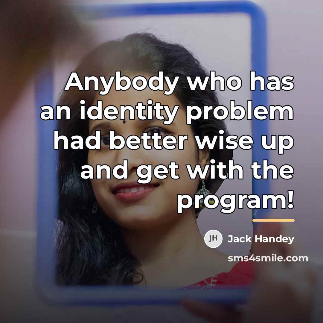 “Anybody who has an identity problem had better wise up…” quote by Jack Handey