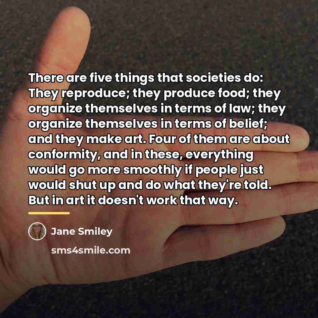 “There are five things that societies do: They reproduce; they…” quote by Jane Smiley