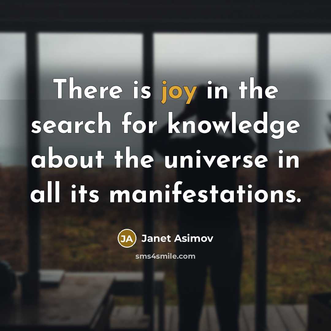 “There is joy in the search for knowledge about the…” quote by Janet Asimov