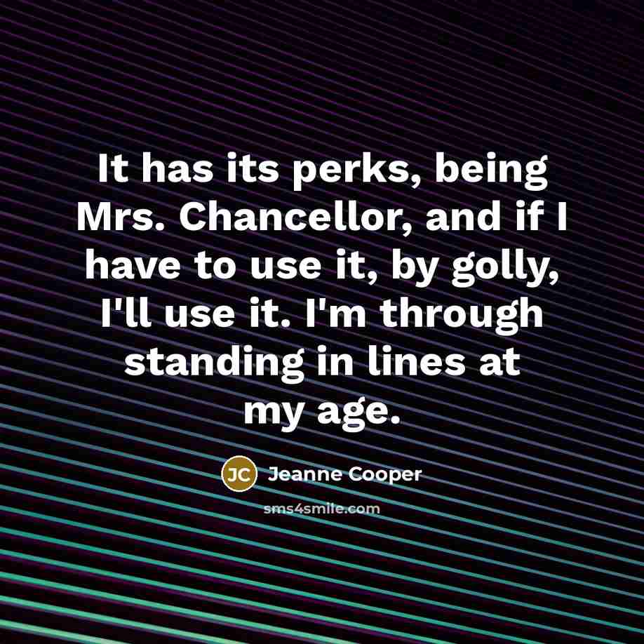 “It has its perks, being Mrs. Chancellor, and if I…” quote by Jeanne Cooper