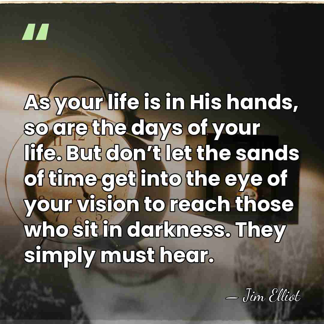As your life is in His hands, so are the days of&hellip; - Jim Elliot
