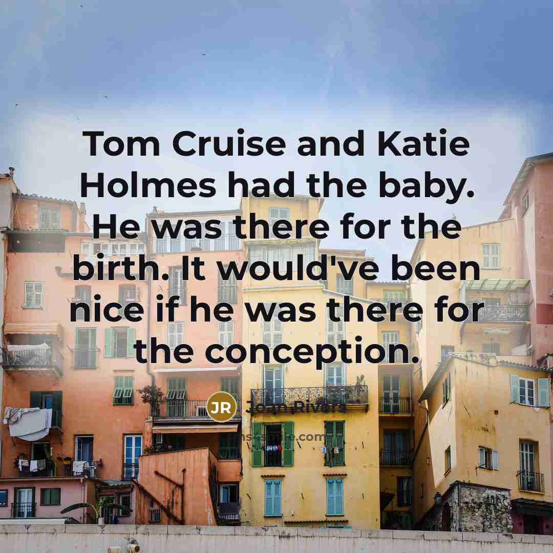“Tom Cruise and Katie Holmes had the baby. He was…” quote by Joan Rivers