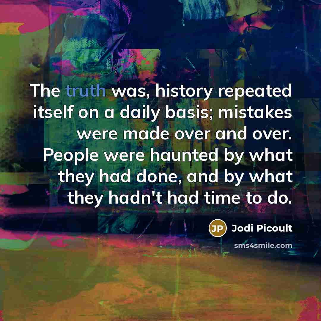 “The truth was, history repeated itself on a daily basis;…” quote by Jodi Picoult