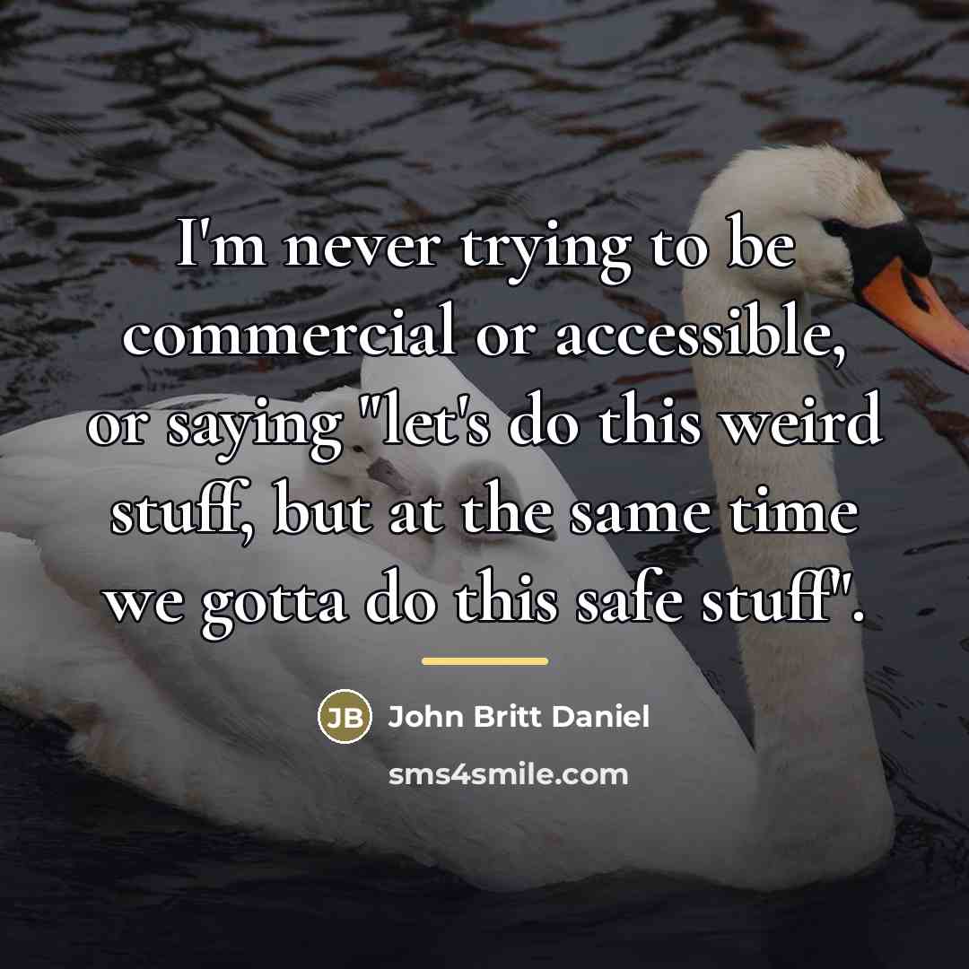 “I'm never trying to be commercial or accessible, or saying…” quote by John Britt Daniel