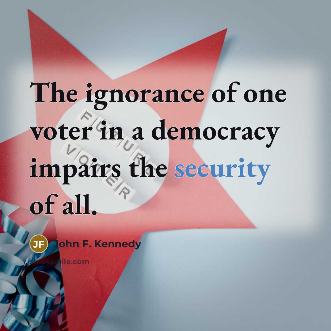 “The ignorance of one voter in a democracy impairs the…” quote by John F. Kennedy
