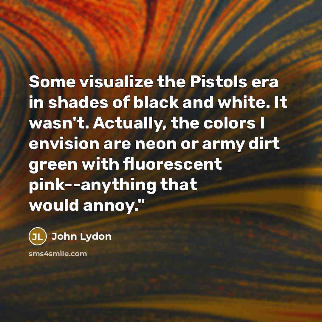 “Some visualize the Pistols era in shades of black and…” quote by John Lydon