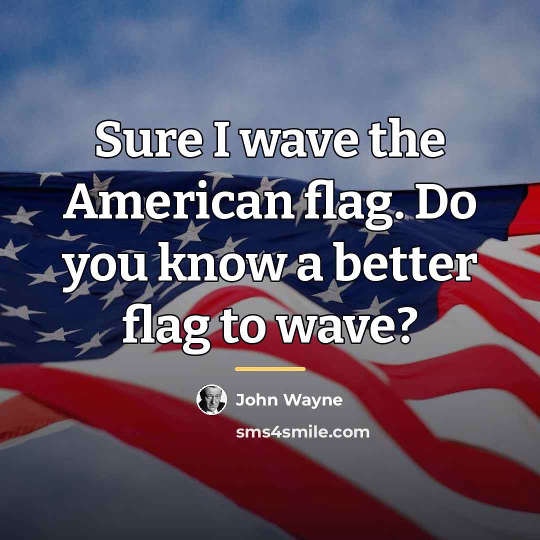 “Sure I wave the American flag. Do you know a…” quote by John Wayne