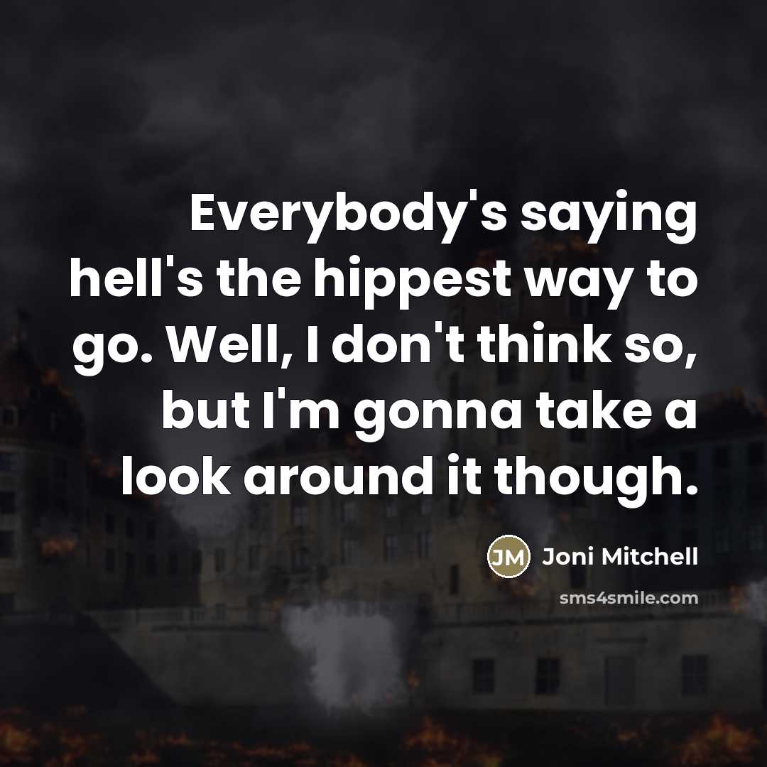 “Everybody's saying hell's the hippest way to go. Well, I…” quote by Joni Mitchell