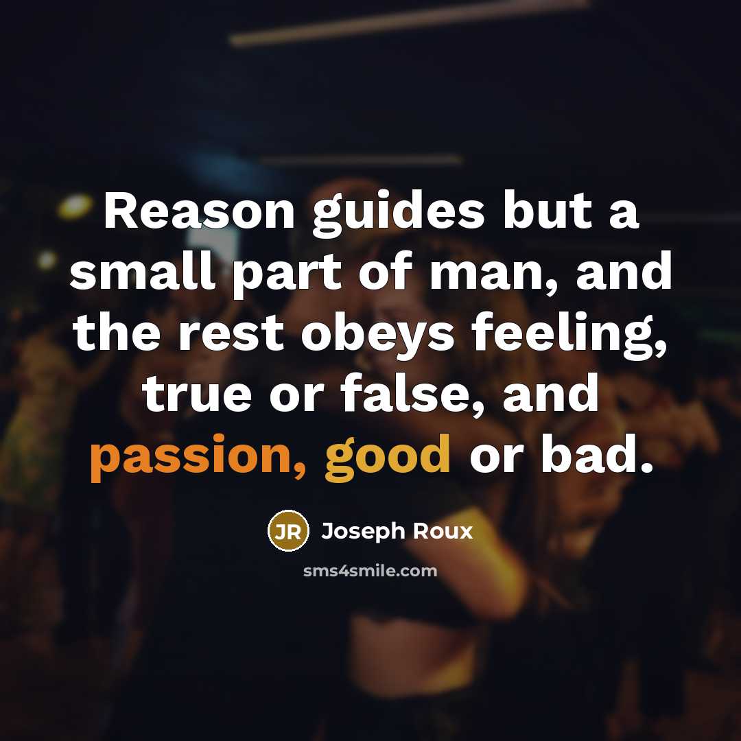 “Reason guides but a small part of man, and the…” quote by Joseph Roux