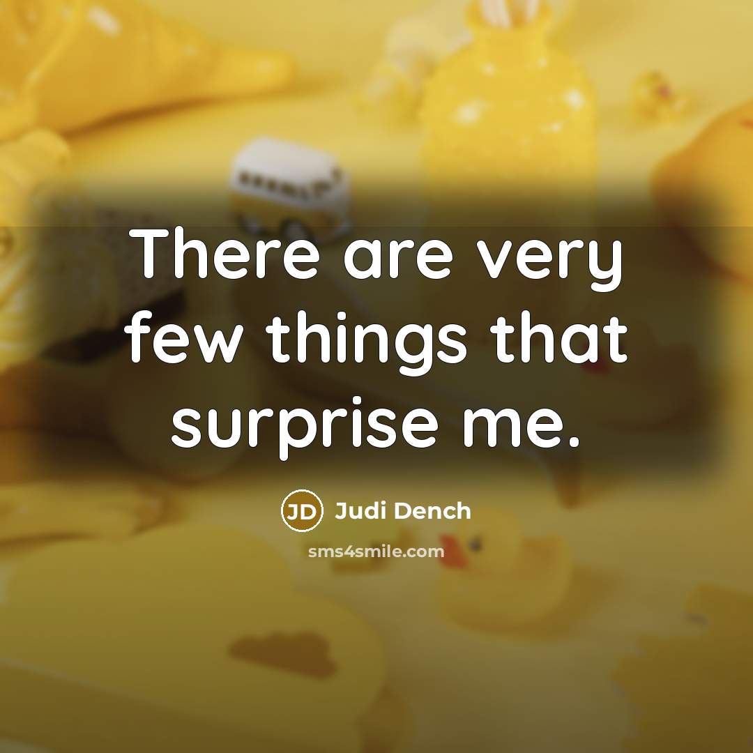“There are very few things that surprise me.…” quote by Judi Dench