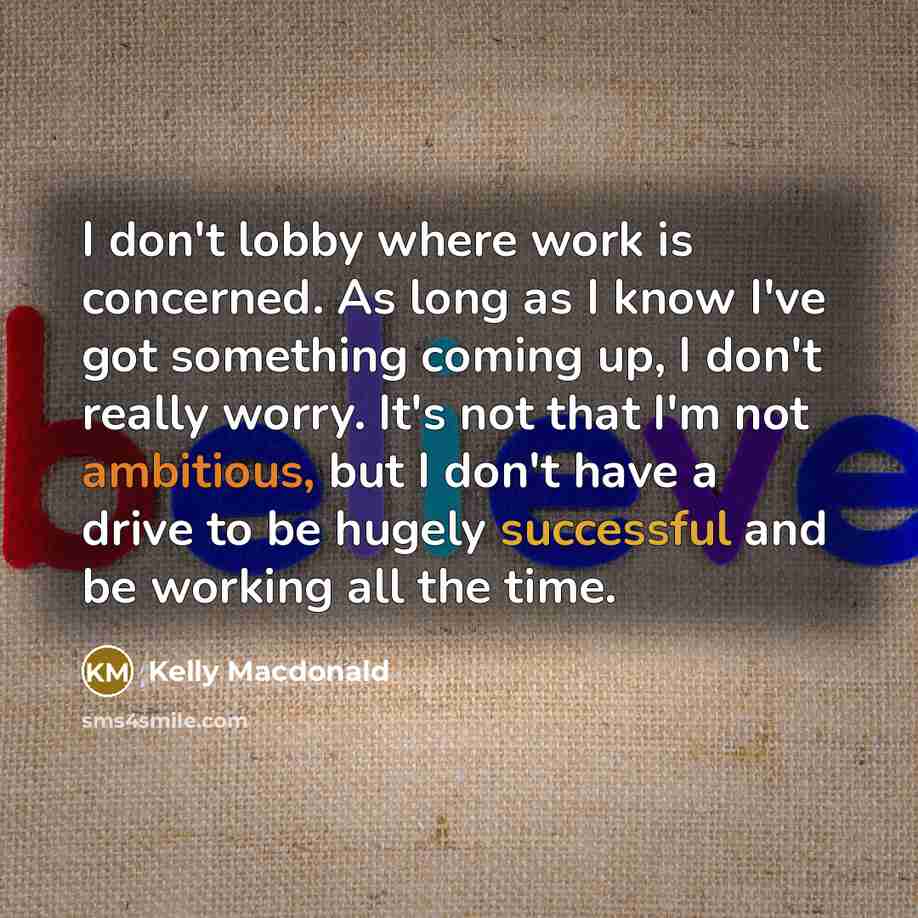 “I don't lobby where work is concerned. As long as…” quote by Kelly Macdonald