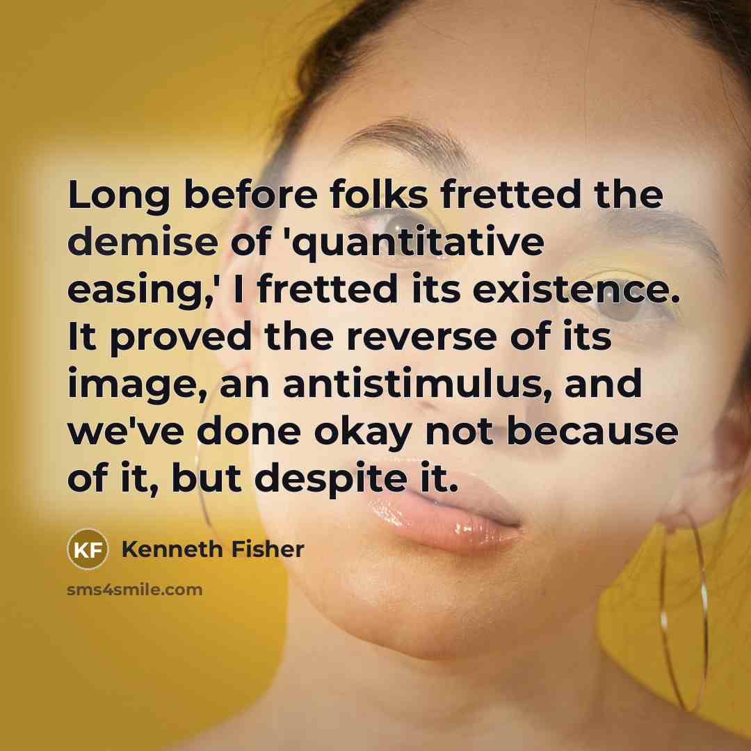 “Long before folks fretted the demise of 'quantitative easing,' I…” quote by Kenneth Fisher