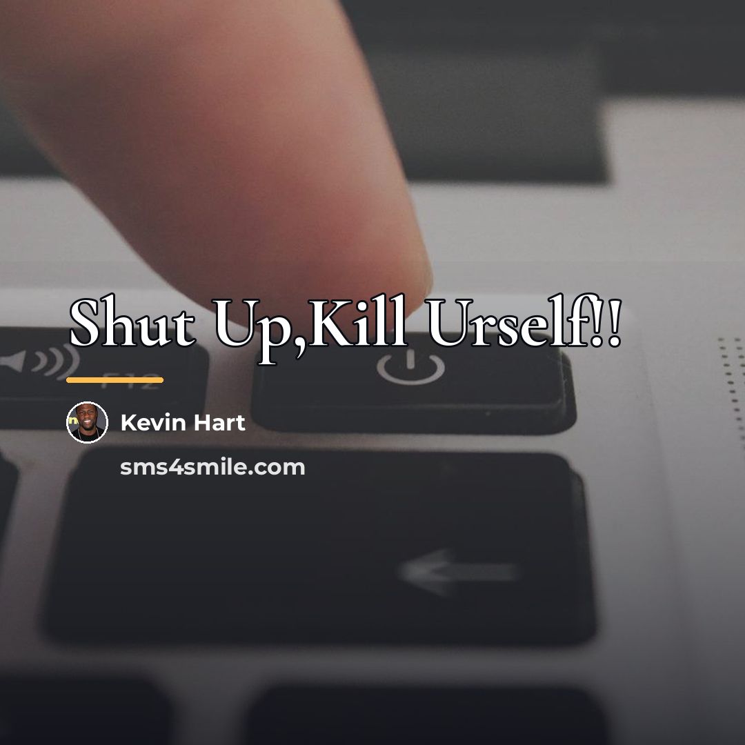 “Shut Up,Kill Urself!!…” quote by Kevin Hart
