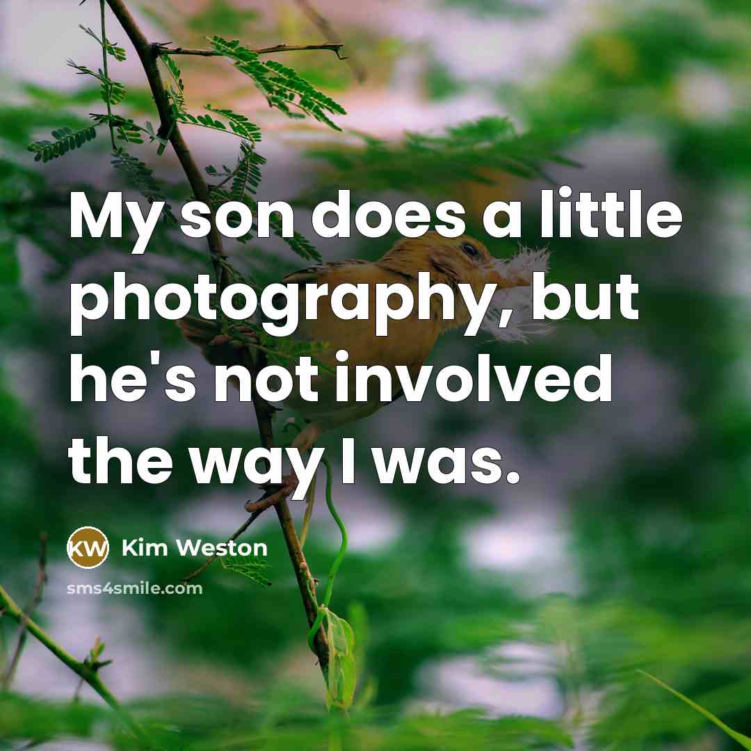 “My son does a little photography, but he's not involved…” quote by Kim Weston