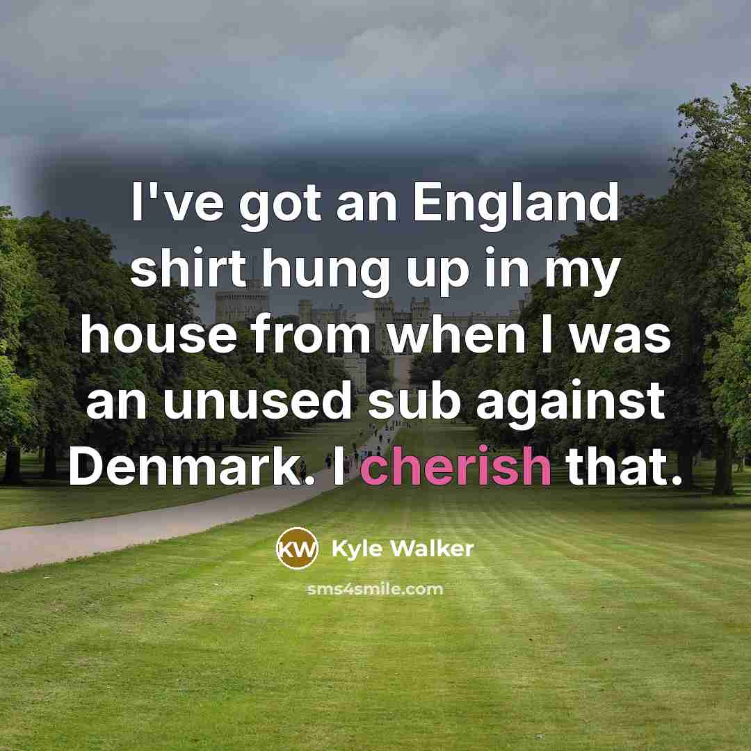 “I've got an England shirt hung up in my house…” quote by Kyle Walker