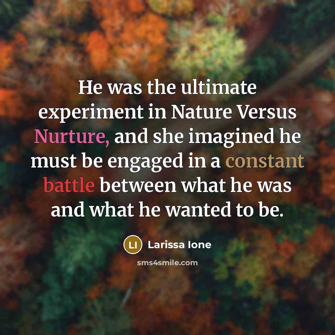 “He was the ultimate experiment in Nature Versus Nurture, and…” quote by Larissa Ione