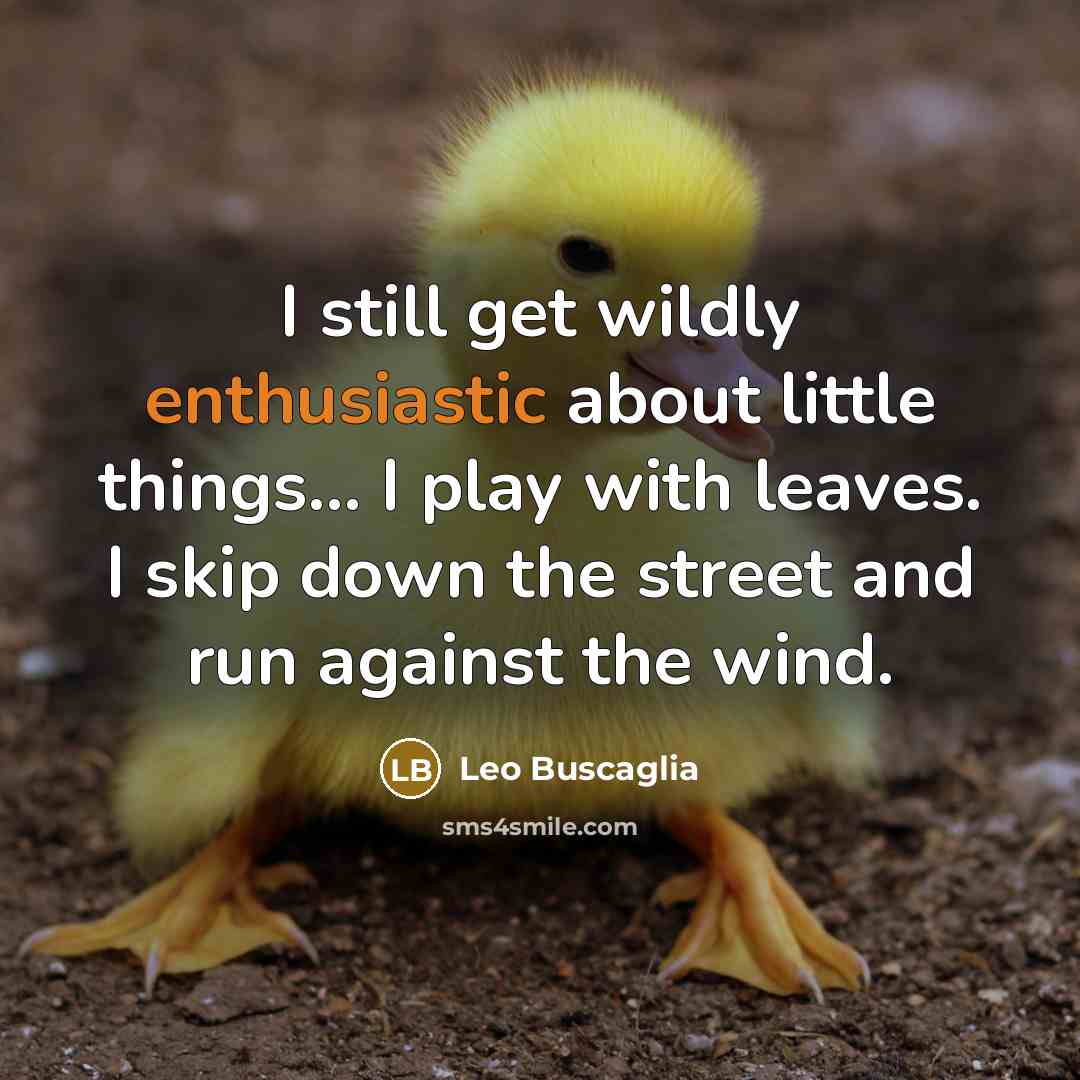 “I still get wildly enthusiastic about little things... I play…” quote by Leo Buscaglia