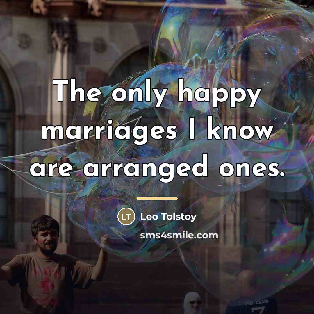 “The only happy marriages I know are arranged ones.…” quote by Leo Tolstoy