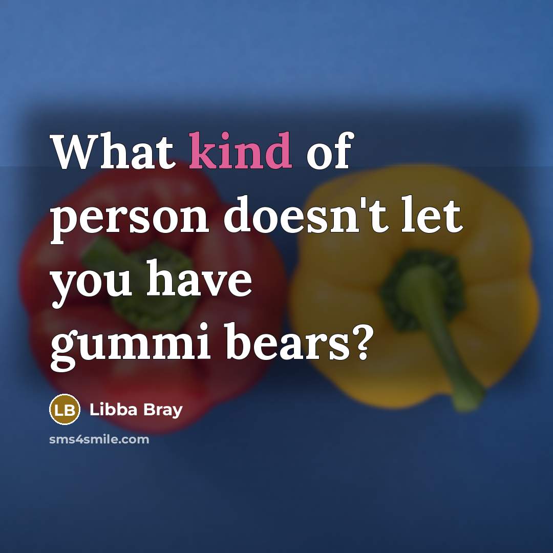 “What kind of person doesn't let you have gummi bears?…” quote by Libba Bray