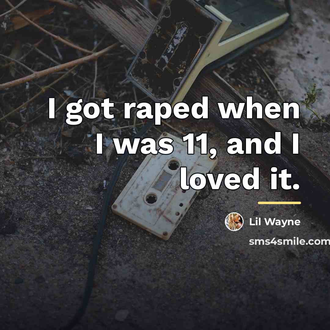 “I got raped when I was 11, and I loved…” quote by Lil Wayne