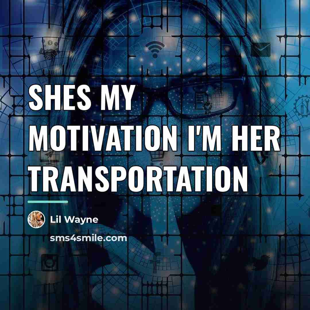 “Shes my motivation I'm her transportation…” quote by Lil Wayne
