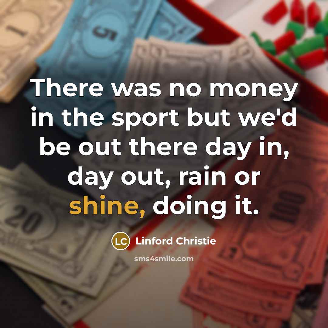“There was no money in the sport but we'd be…” quote by Linford Christie