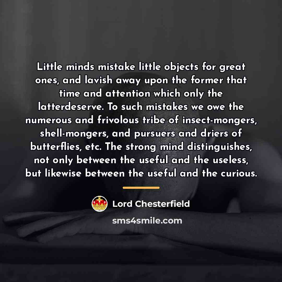 “Little minds mistake little objects for great ones, and lavish…” quote by Lord Chesterfield