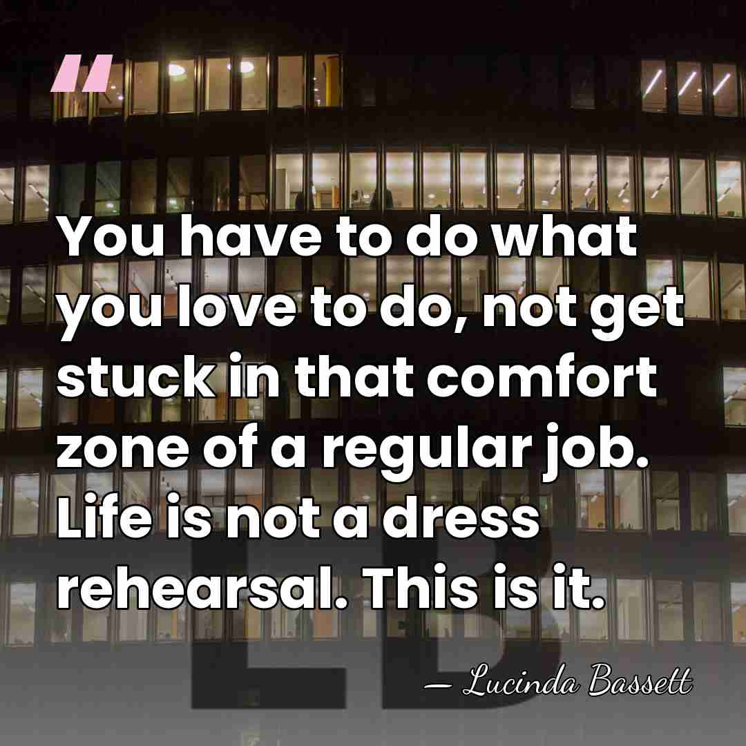 You have to do what you love to do, not get stuck&hellip; - Lucinda Bassett
