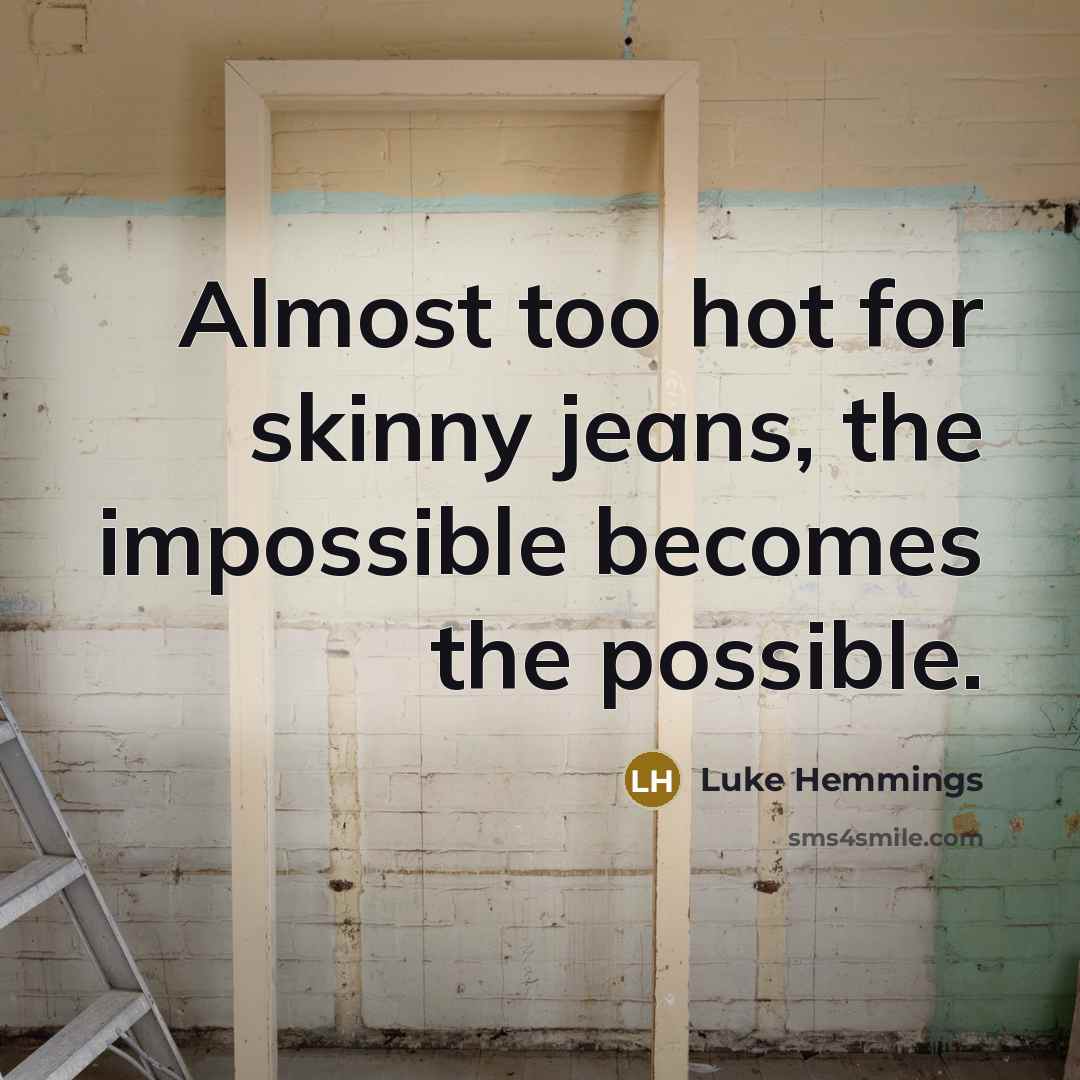 “Almost too hot for skinny jeans, the impossible becomes the…” quote by Luke Hemmings