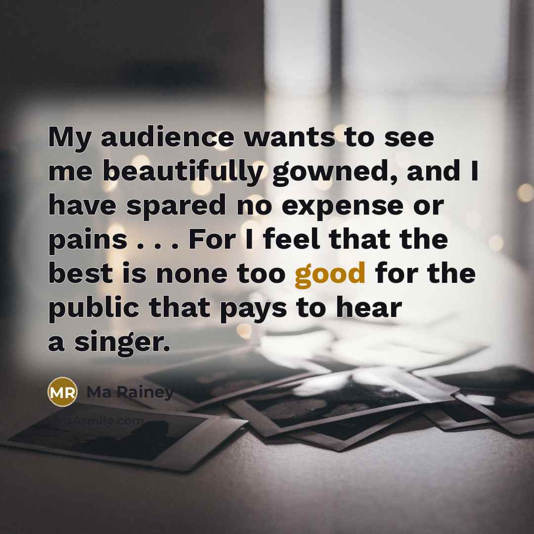 “My audience wants to see me beautifully gowned, and I…” quote by Ma Rainey