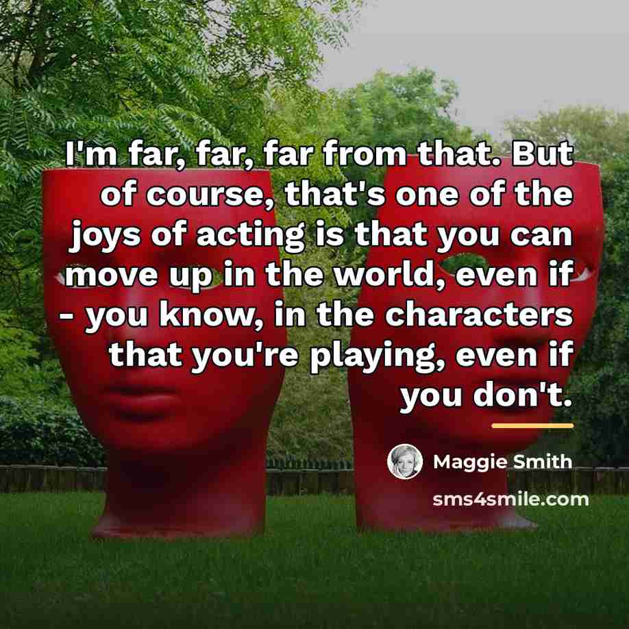 “I'm far, far, far from that. But of course, that's…” quote by Maggie Smith