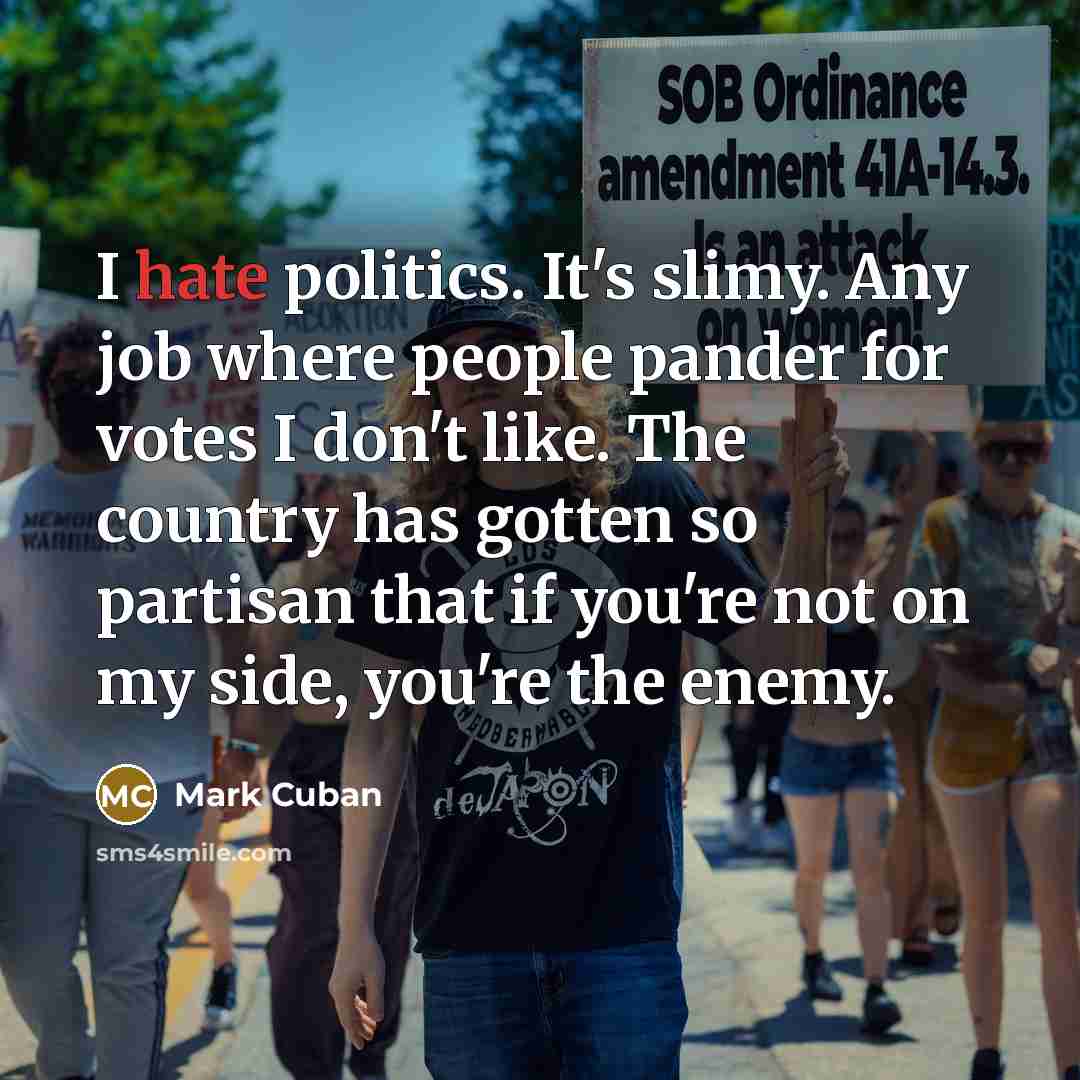 “I hate politics. It's slimy. Any job where people pander…” quote by Mark Cuban