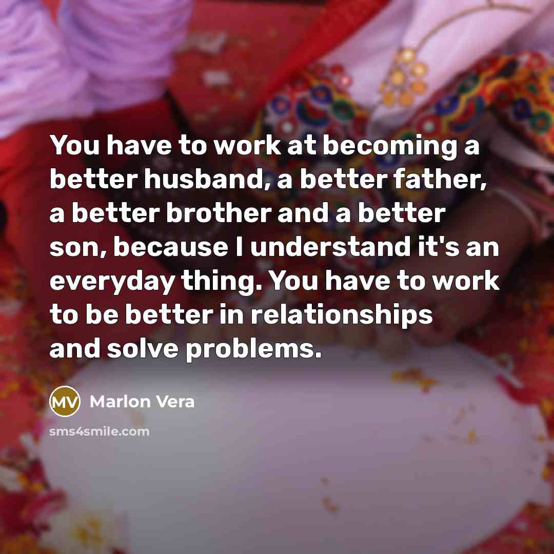 “You have to work at becoming a better husband, a…” quote by Marlon Vera
