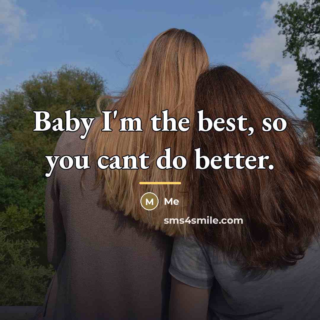 “Baby I'm the best, so you cant do better.…” quote by Me